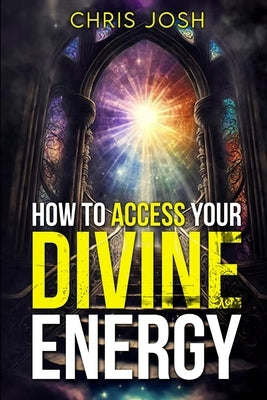 How to Access Your Divine Energy by Josh, Chris