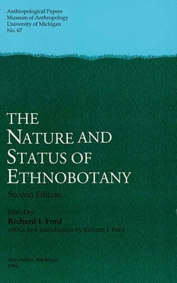 The Nature and Status of Ethnobotany, 2nd Ed: Volume 67 by Ford, Richard I.