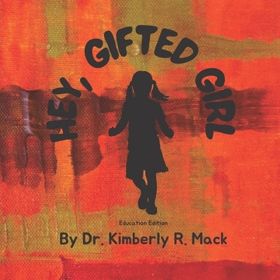 Hey Gifted Girl: Education Edition by Mack, Kimberly