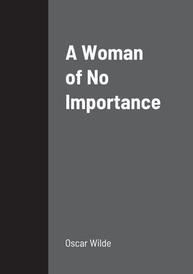 A Woman of No Importance by Wilde, Oscar