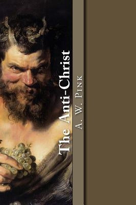 The Anti-Christ by Pink, Arthur W.