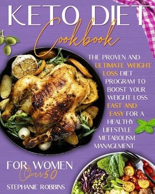 Keto Diet Cookbook for Women Over 50: The Proven and Ultimate Weight Loss Diet Program to Boost Your Weight Loss Fast and Easy For a Healthy Lifestyle by Robbins, Stephanie