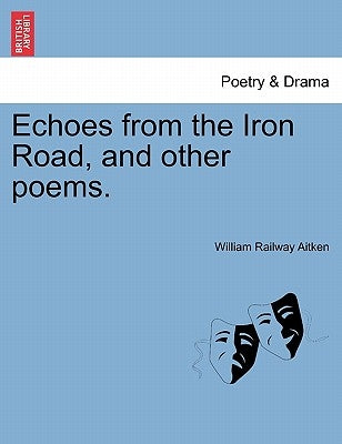 Echoes from the Iron Road, and Other Poems. by Aitken, William Railway