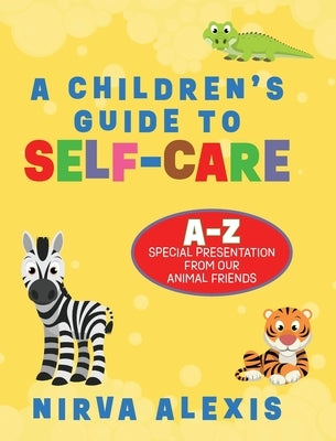 A Children's Guide To SELF-CARE: A-Z Special Presentation From Our Animal Friends by Alexis, Nirva