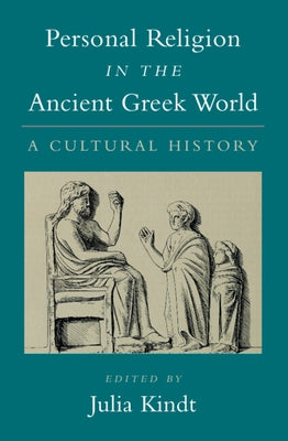 Personal Religion in the Ancient Greek World: A Cultural History by Kindt, Julia