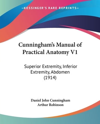 Cunningham's Manual of Practical Anatomy V1: Superior Extremity, Inferior Extremity, Abdomen (1914) by Cunningham, Daniel John