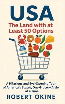 USA: The Land with at Least 50 Options: A Hilarious and Eye-Opening Tour of America's States, One Grocery Aisle at a Time by Okine, Robert