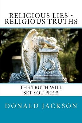 Religious Lies - Religious Truths: It's Time To Tell The Truth! by Jackson, Donald Luther