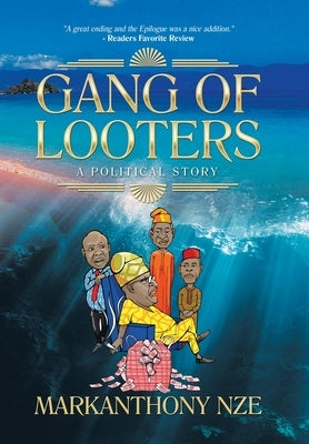 Gang of Looters: ...A Political Story by Nze, Markanthony