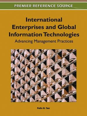 International Enterprises and Global Information Technologies: Advancing Management Practices by Tan, Felix B.