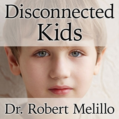 Disconnected Kids: The Groundbreaking Brain Balance Program for Children with Autism, Adhd, Dyslexia, and Other Neurological Disorders by Melillo, Robert