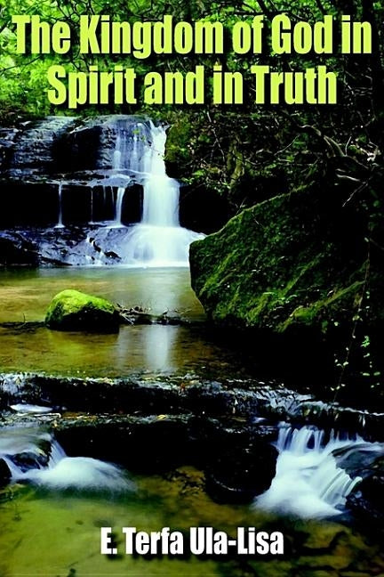 The Kingdom of God in Spirit and in Truth by Ula-Lisa, E. Terfa