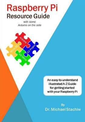 Raspberry Pi Resource Guide with some Arduino on the side by Stachiw, Michael
