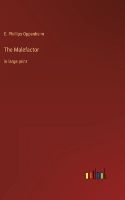 The Malefactor: in large print by Oppenheim, E. Phillips