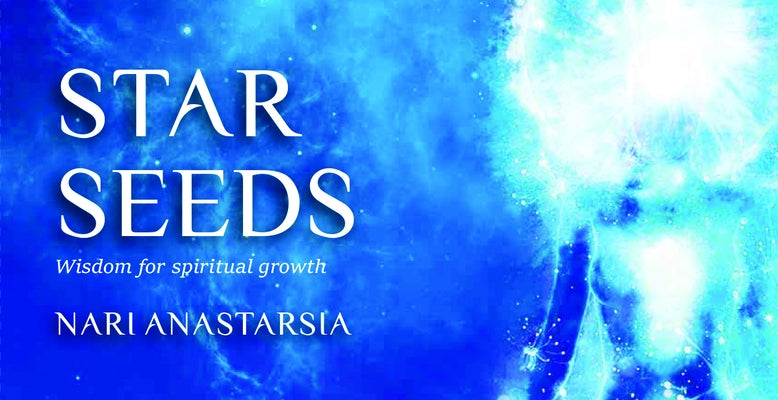 Star Seeds: Wisdom for Spiritual Growth by Anastarsia, Nari