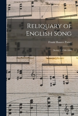 Reliquary of English Song: (Series 2) 1700-1800 by Potter, Frank Hunter