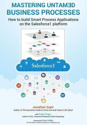 Master your untamed business processes: How to build smart process applications on the Salesforce1 platform by Fingar, Peter