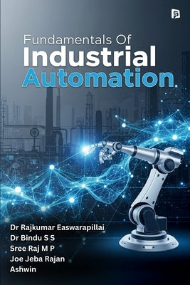 Fundamentals Of Industrial Automation by Rajkumar Easwarapillai, Sree Raj M.