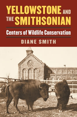 Yellowstone and the Smithsonian: Centers of Wildlife Conservation by Smith, Diane