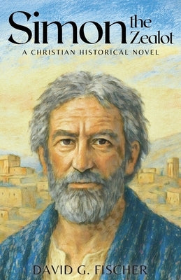 Simon the Zealot: A Christian Historical Novel by Fischer, David G.