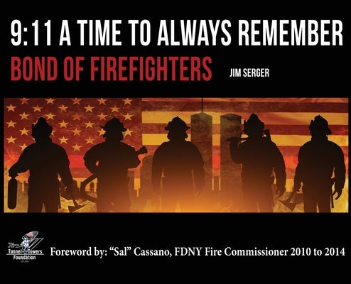 9: 11 A Time to Always Remember: Bond of Firefighters by Serger, Jim