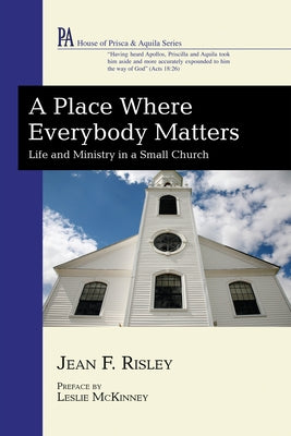A Place Where Everybody Matters: Life and Ministry in a Small Church by Risley, Jean
