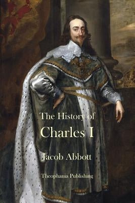 The History of Charles I by Abbott, Jacob