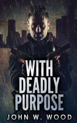 With Deadly Purpose by Wood, John W.