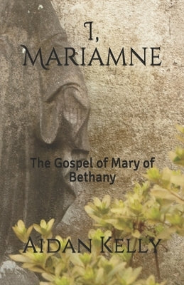 I, Mariamne: The Gospel of Mary of Bethany by Kelly, Aidan