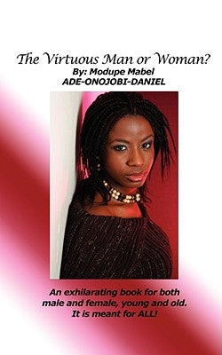 The Virtuous Man or Woman?: An Exhilarating Book for Both Male and Female, Young and Old. It Is Meant for All! by Ade-Onojobi-Daniel, Modupe Mabel
