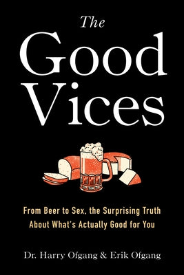 The Good Vices: From Beer to Sex, the Surprising Truth about What's Actually Good for You by Ofgang, Harry