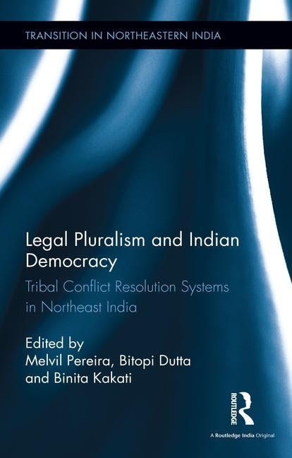 Legal Pluralism and Indian Democracy: Tribal Conflict Resolution Systems in Northeast India by Pereira, Melvil