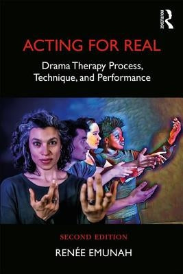 Acting for Real: Drama Therapy Process, Technique, and Performance by Emunah, Renée
