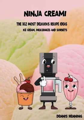 Ninja Creami - The 102 most delicious recipe ideas: Ice cream, milkshakes & sorbets by Henning, Dennis