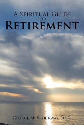 A Spiritual Guide for Retirement by Brockway, George M.