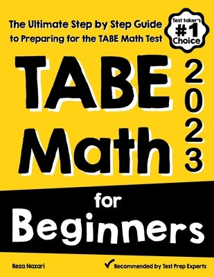TABE Math for Beginners: The Ultimate Step by Step Guide to Preparing for the TABE 11 & 12 Math Level D Test by Nazari, Reza