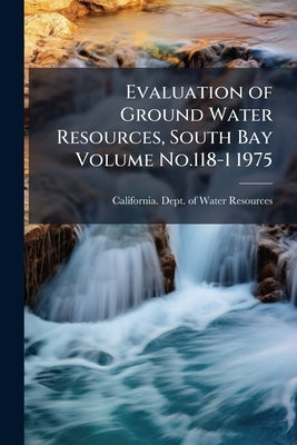 Evaluation of Ground Water Resources, South Bay Volume No.118-1 1975 by California Dept of Water Resources