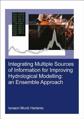 Integrating Multiple Sources of Information for Improving Hydrological Modelling: An Ensemble Approach by Hartanto, Isnaeni Murdi
