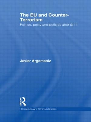 The EU and Counter-Terrorism: Politics, Polity and Policies after 9/11 by Argomaniz, Javier