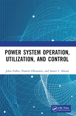 Power System Operation, Utilization, and Control by Fuller, John