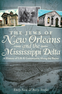 The Jews of New Orleans and the Mississippi Delta: A History of Life and Community Along the Bayou by Ford, Emily