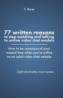 77 Written reasons to stop looking at models who do video chat online by Borșe, C.