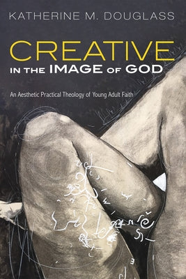 Creative in the Image of God by Douglass, Katherine M.