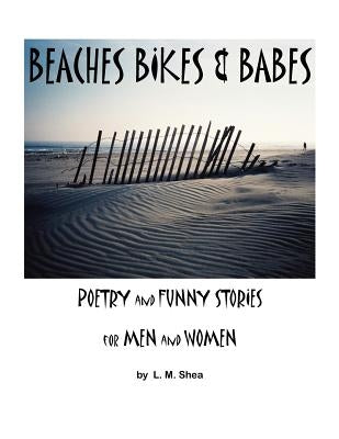 Beaches Bikes and Babes Poetry and Funny Stories for Men and Women by Shea, L. M.