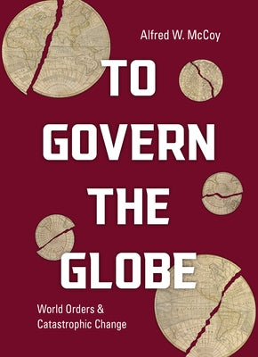To Govern the Globe: World Orders and Catastrophic Change by McCoy, Alfred