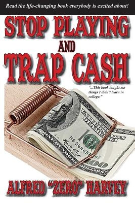 Stop Playing and Trap Cash by Harvey, Alfred