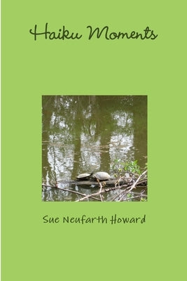 Haiku Moments by Neufarth Howard, Sue