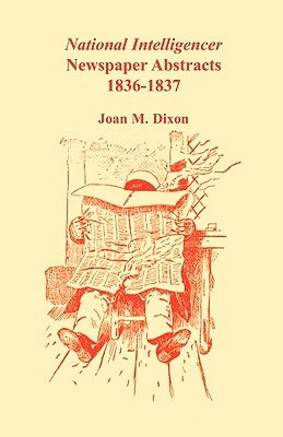 National Intelligencer Newspaper Abstracts, 1836-1837 by Dixon, Joan M.