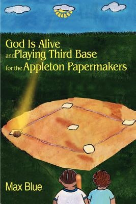 God is Alive and Playing Third Base for the Appleton Papermakers by Blue, Max