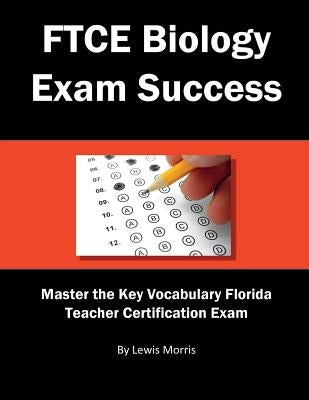 FTCE Biology Exam Success: Master the Key Vocabulary Florida Teacher Certification Exam by Morris, Lewis
